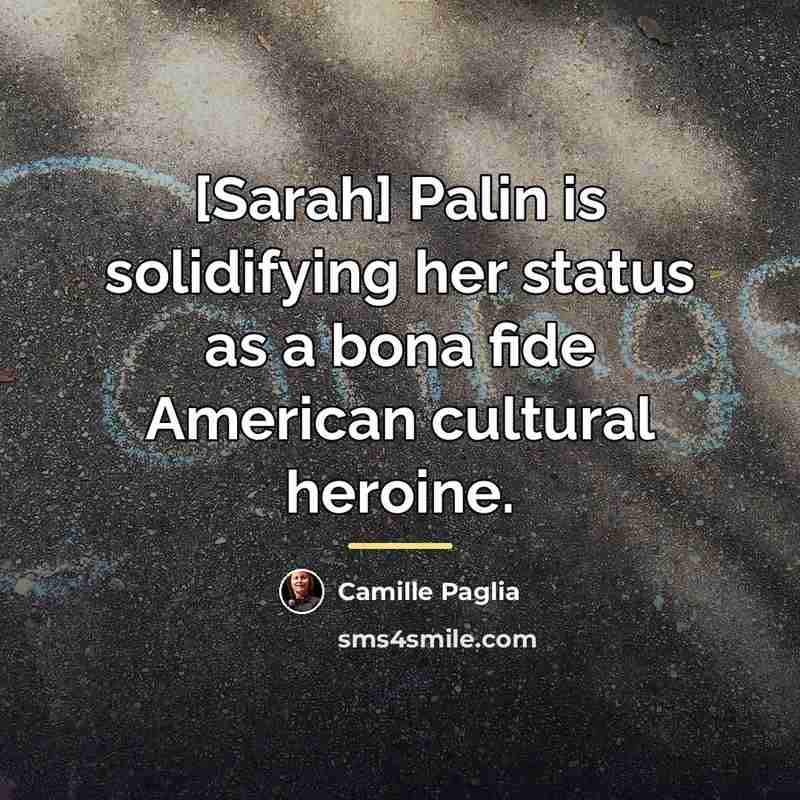“[Sarah] Palin is solidifying her status as a bona fide…” quote by Camille Paglia