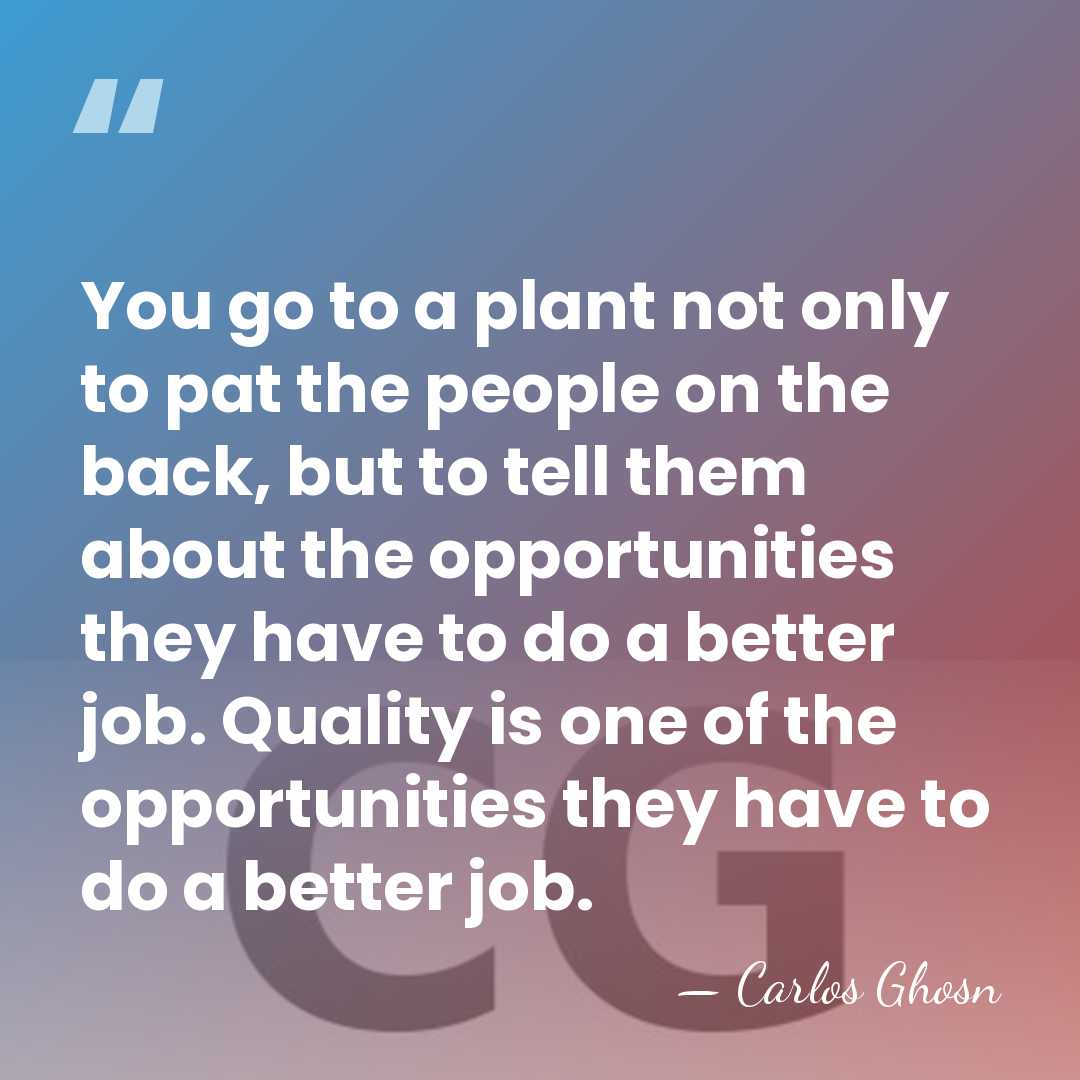 You go to a plant not only to pat the people on&hellip; - Carlos Ghosn