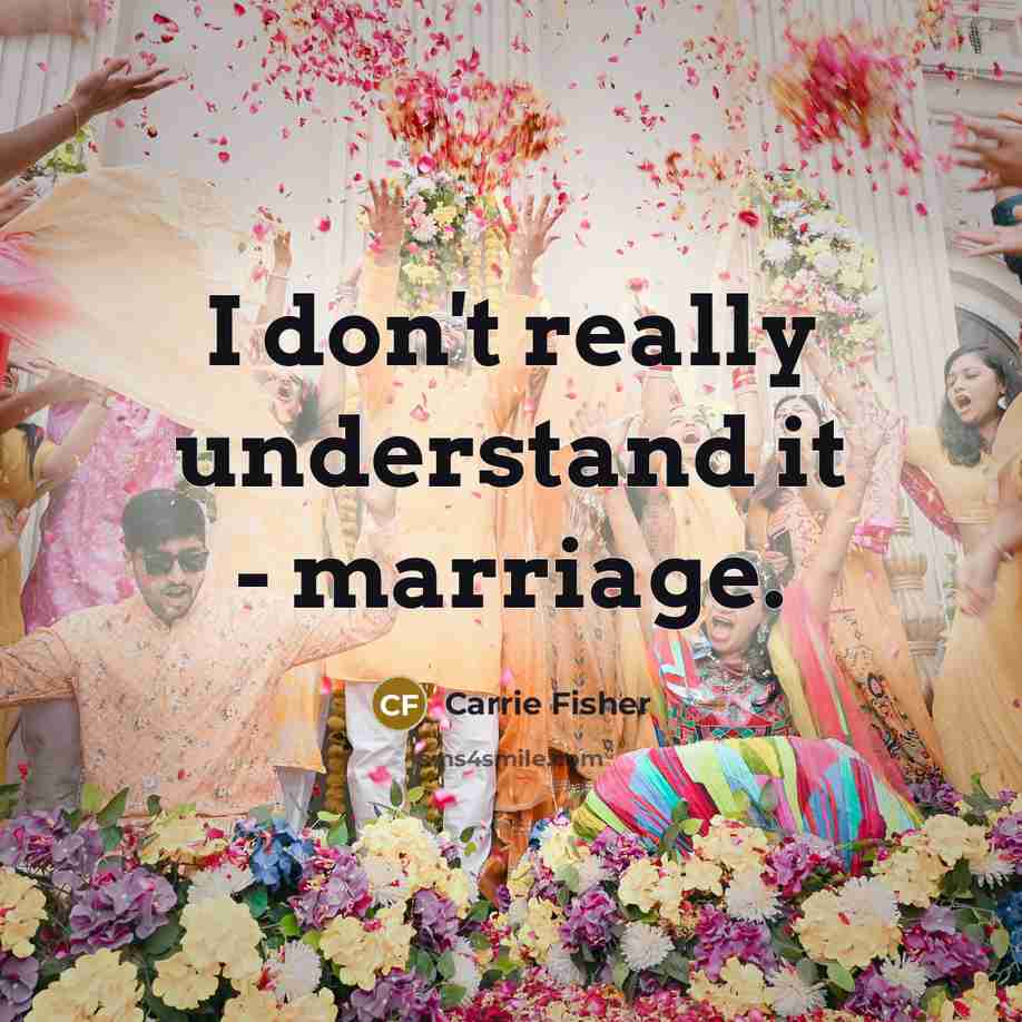 “I don't really understand it - marriage.…” quote by Carrie Fisher