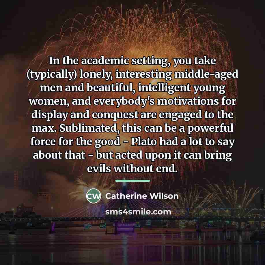 “In the academic setting, you take (typically) lonely, interesting middle-aged…” quote by Catherine Wilson