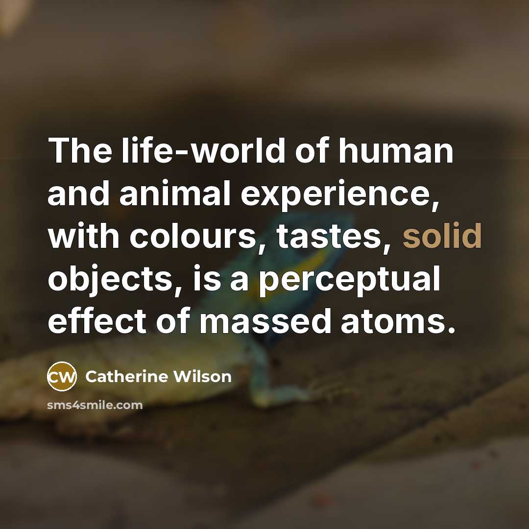 “The life-world of human and animal experience, with colours, tastes,…” quote by Catherine Wilson