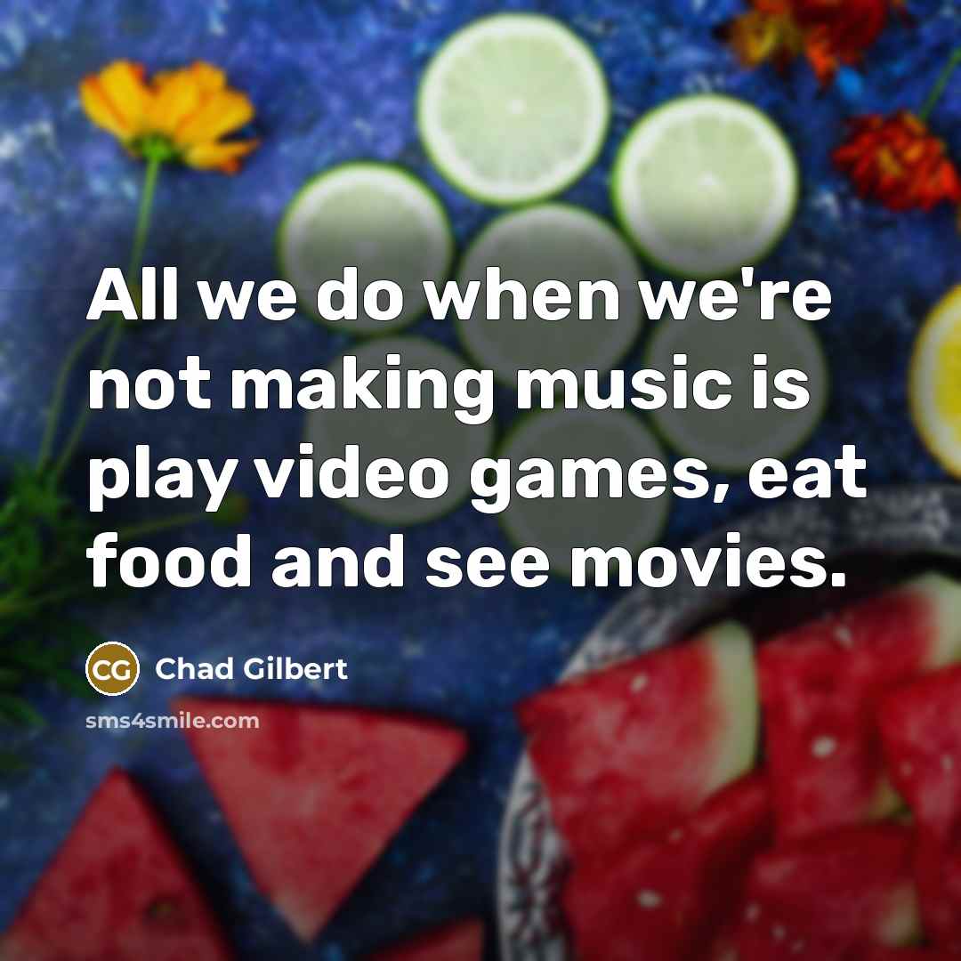 “All we do when we're not making music is play…” quote by Chad Gilbert