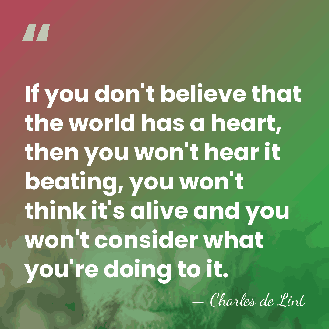 If you don't believe that the world has a heart, then you&hellip; - Charles de Lint