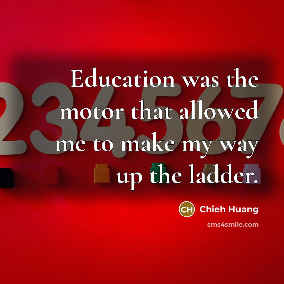 “Education was the motor that allowed me to make my…” quote by Chieh Huang