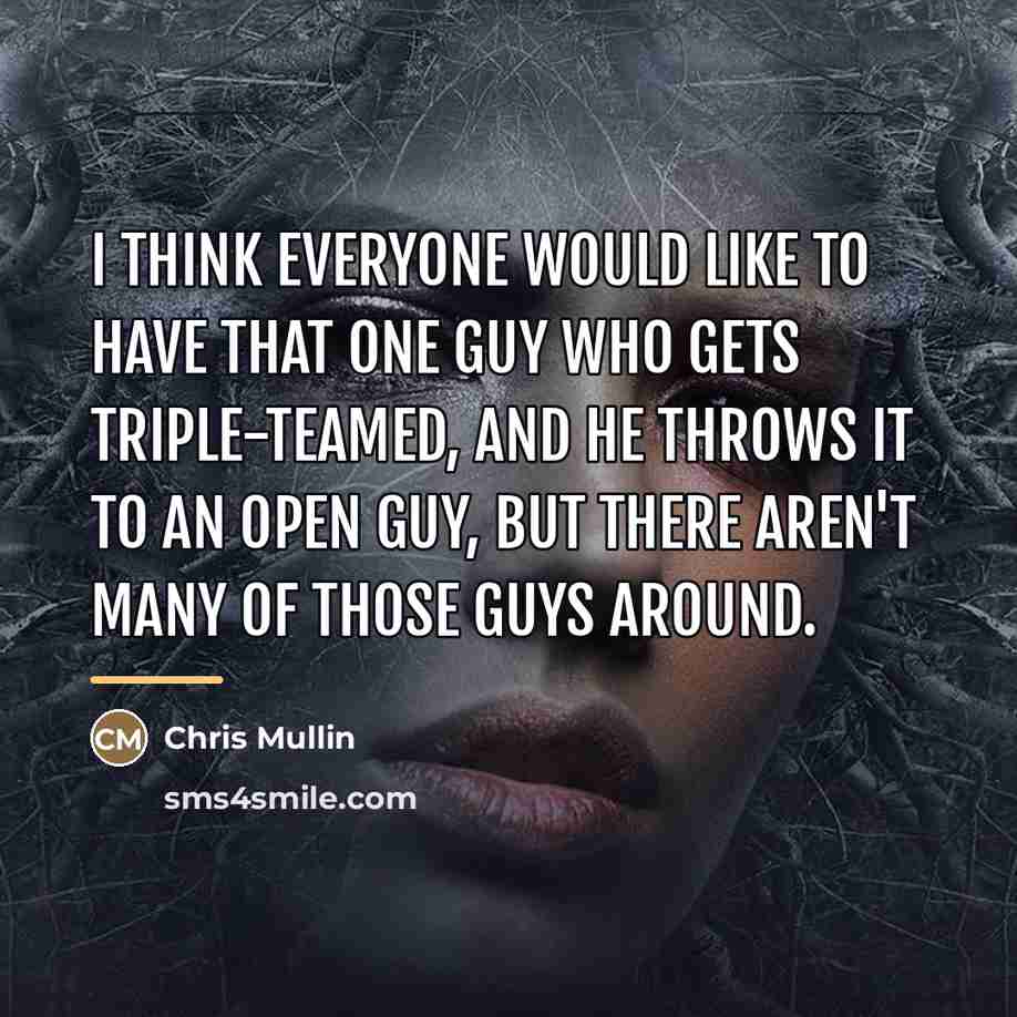 “I think everyone would like to have that one guy…” quote by Chris Mullin