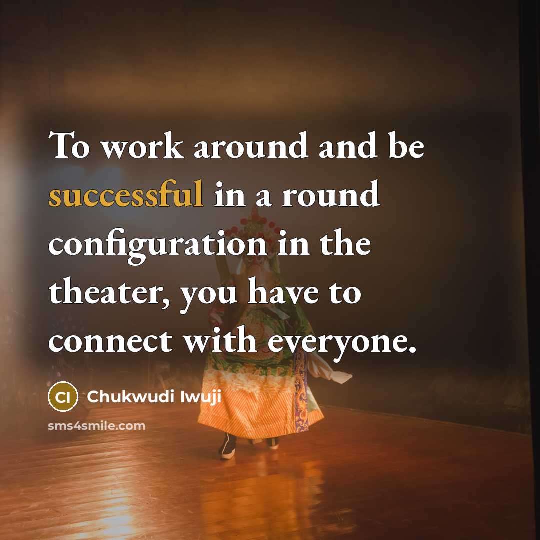 “To work around and be successful in a round configuration…” quote by Chukwudi Iwuji