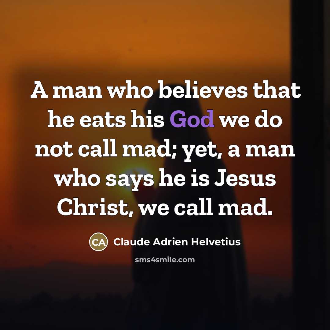 “A man who believes that he eats his God we…” quote by Claude Adrien Helvetius