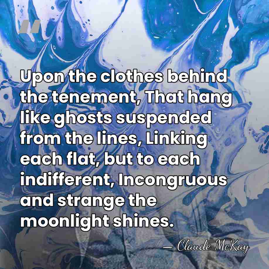 Upon the clothes behind the tenement, That hang like ghosts suspended from&hellip; - Claude McKay