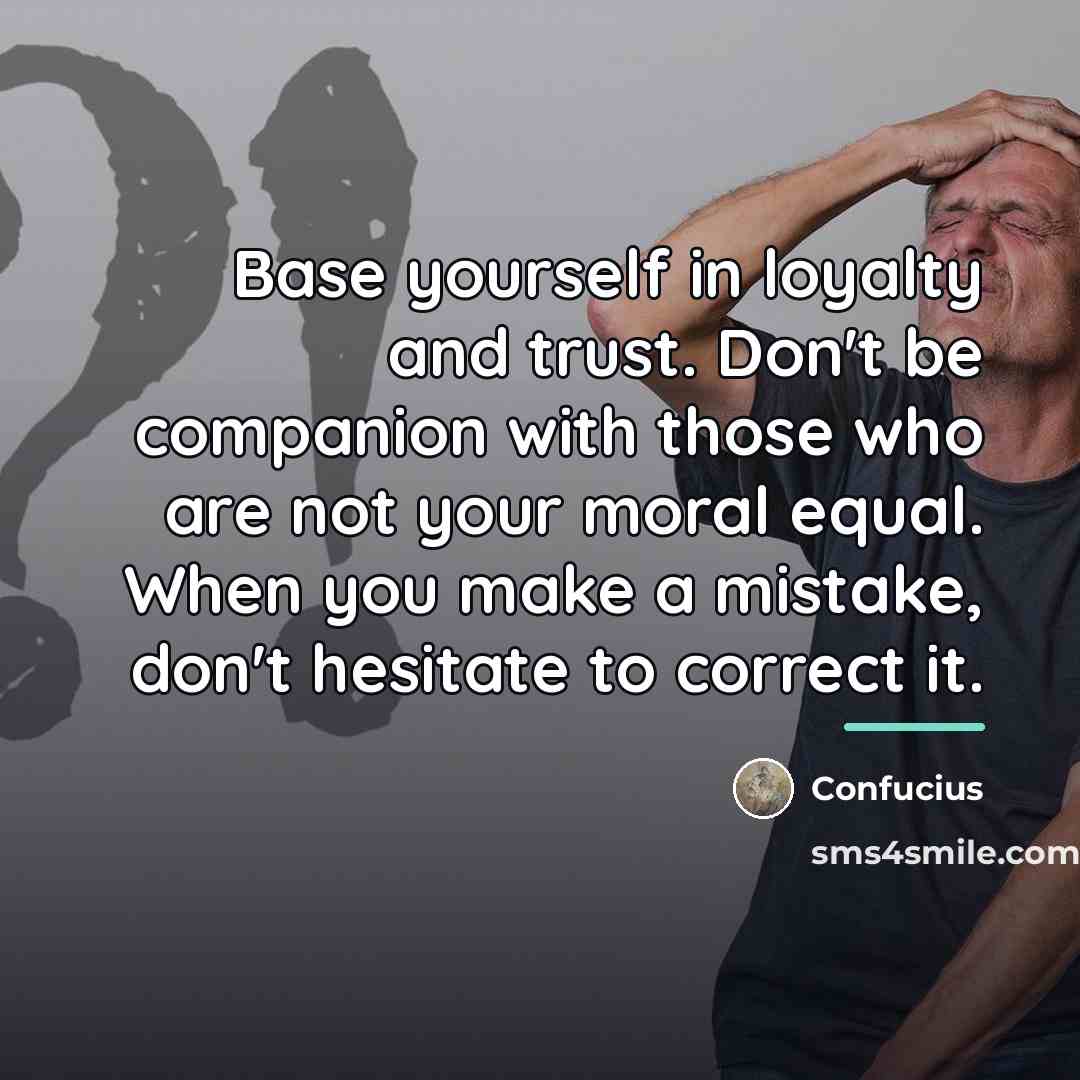 “Base yourself in loyalty and trust. Don't be companion with…” quote by Confucius