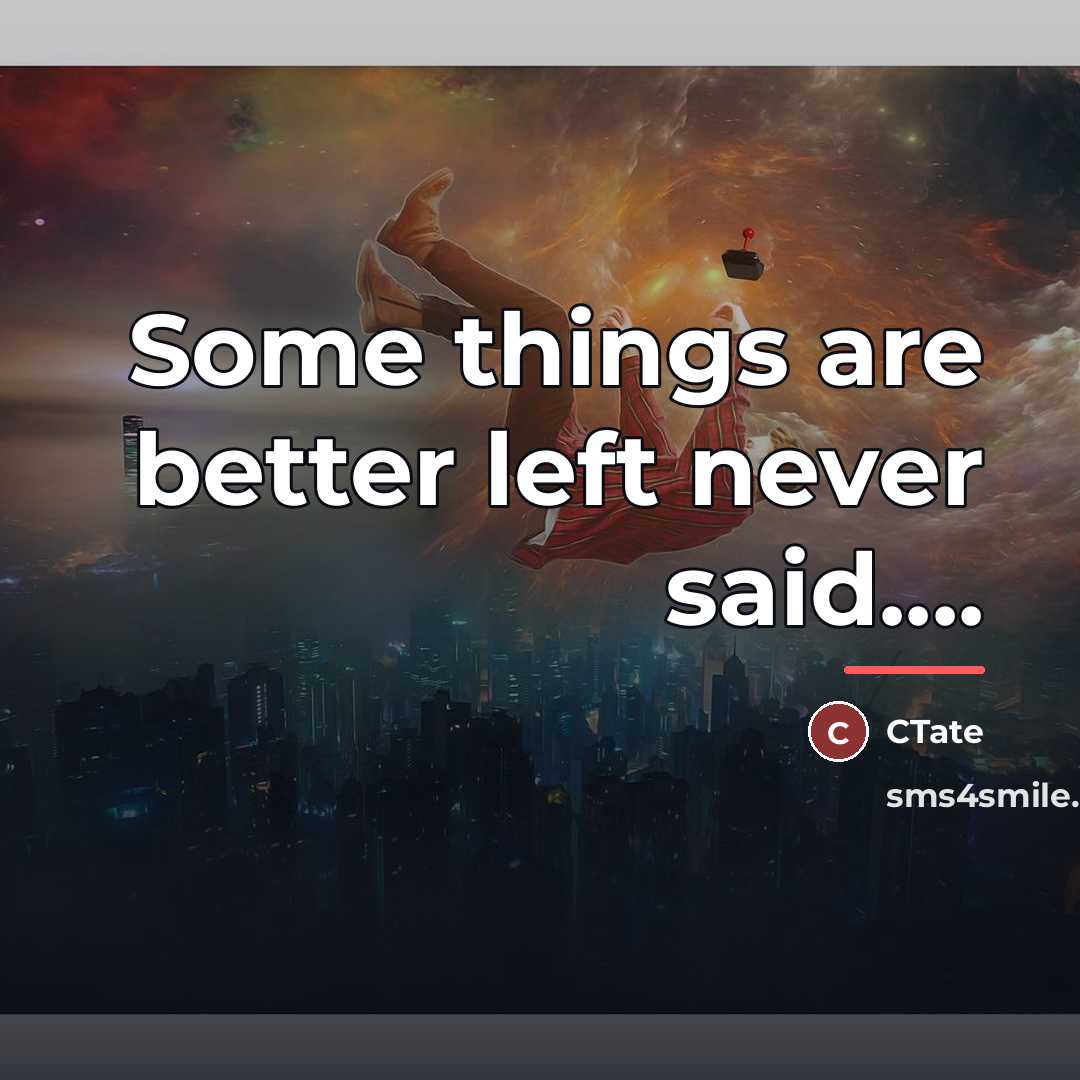 “Some things are better left never said....…” quote by CTate
