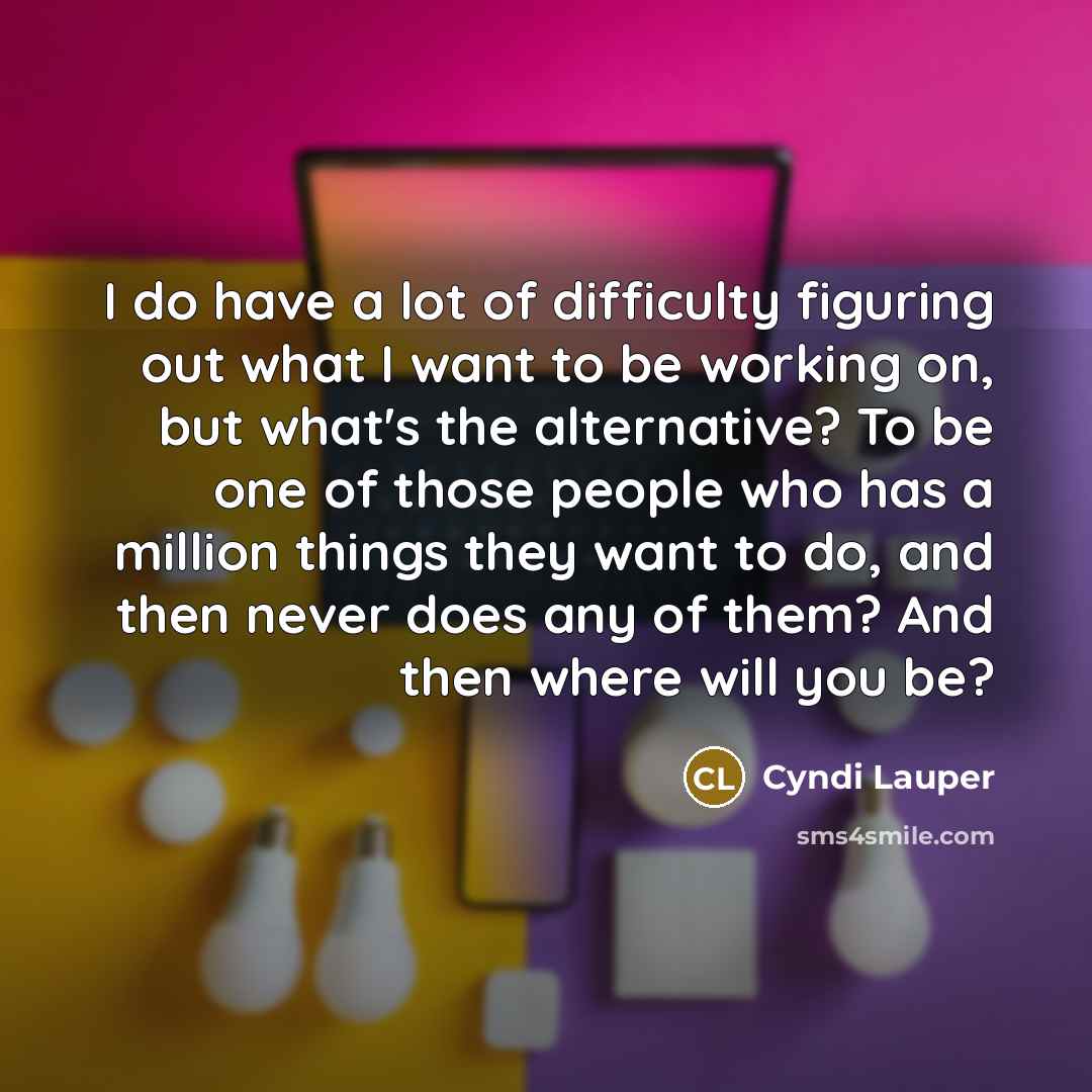 “I do have a lot of difficulty figuring out what…” quote by Cyndi Lauper