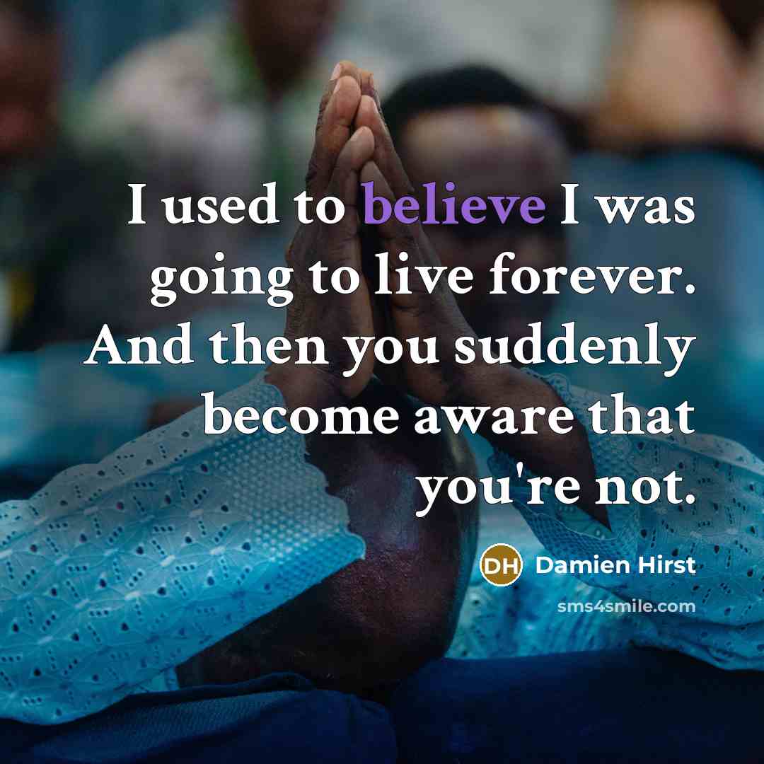 “I used to believe I was going to live forever.…” quote by Damien Hirst