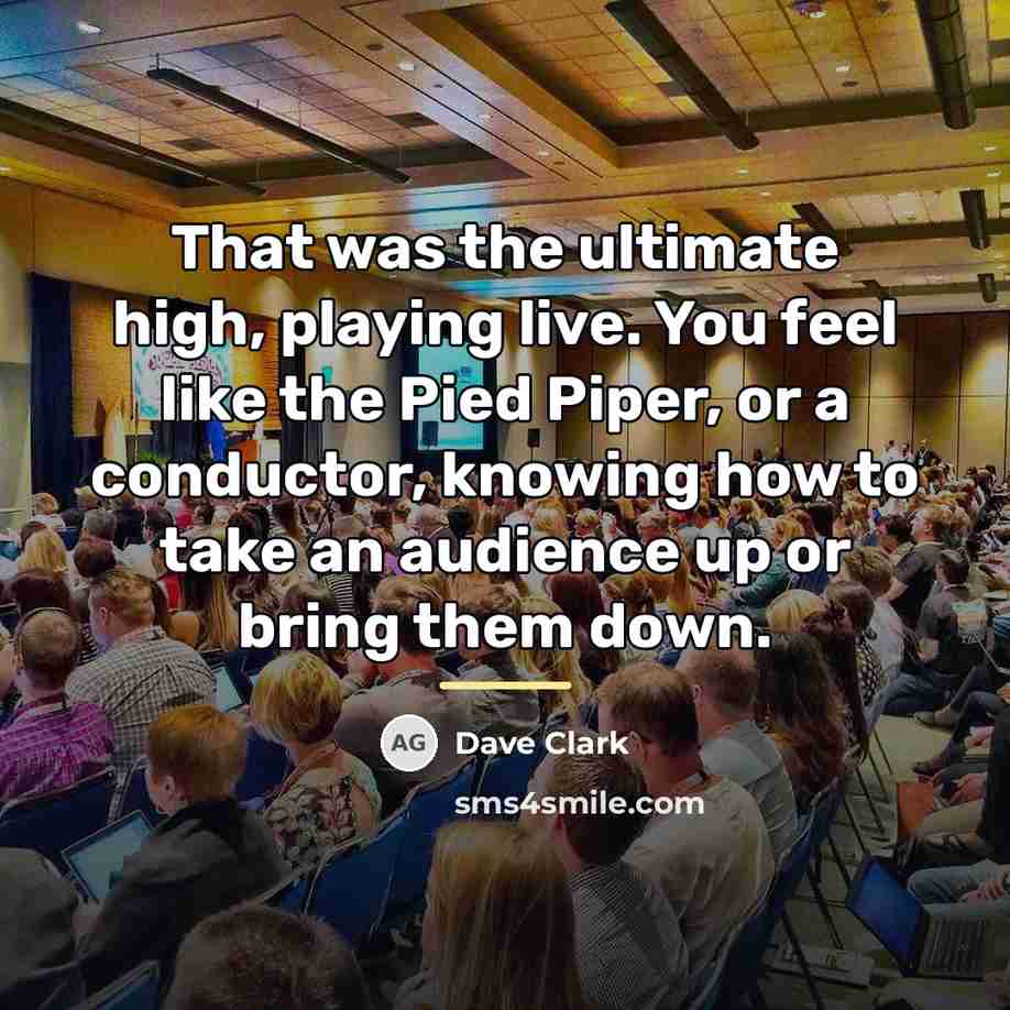 “That was the ultimate high, playing live. You feel like…” quote by Dave Clark