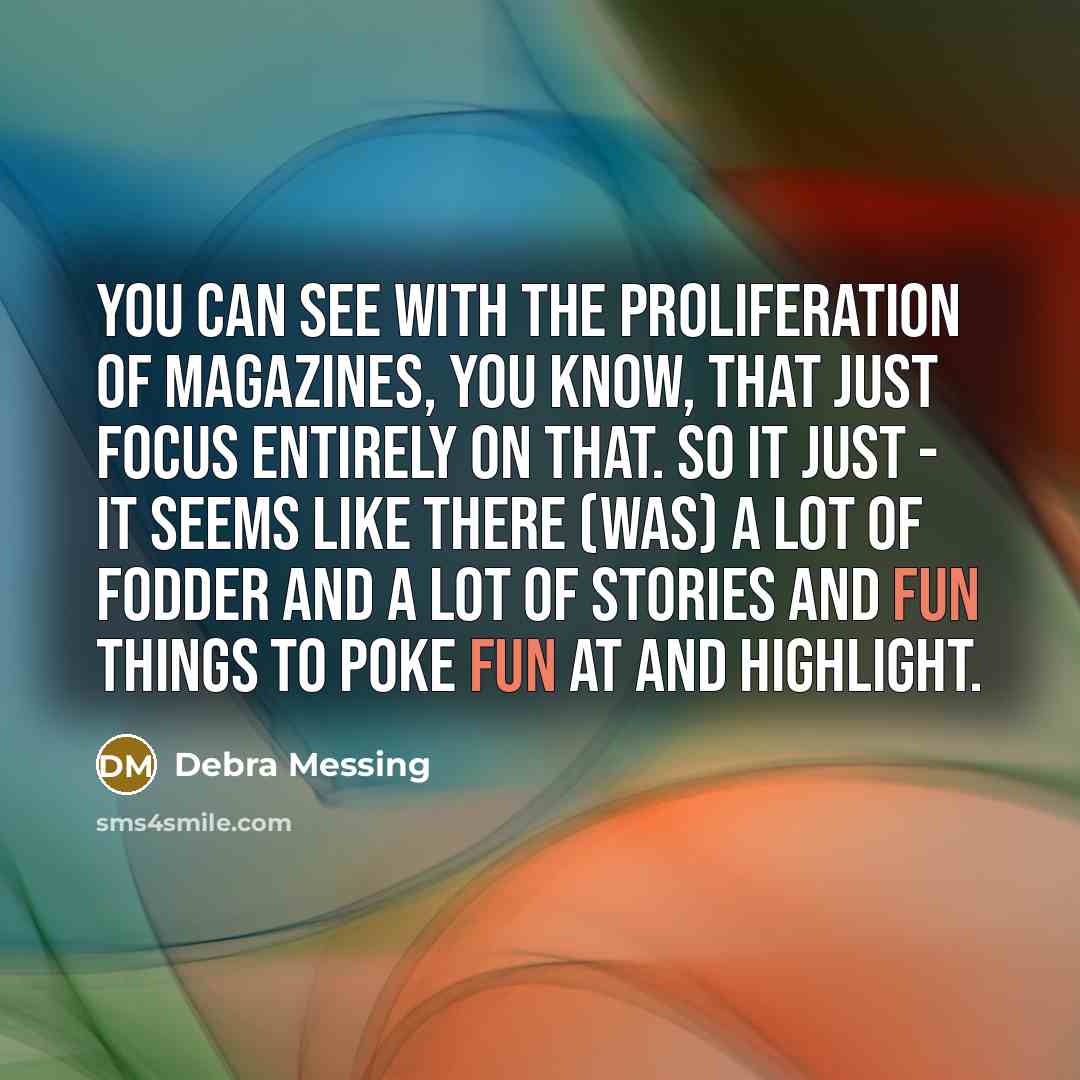 “You can see with the proliferation of magazines, you know,…” quote by Debra Messing