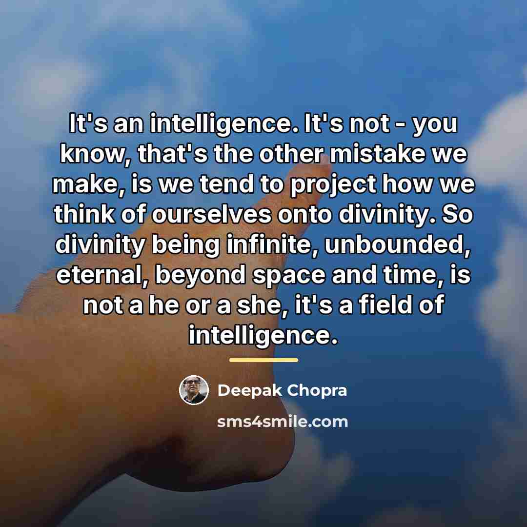 “It's an intelligence. It's not - you know, that's the…” quote by Deepak Chopra
