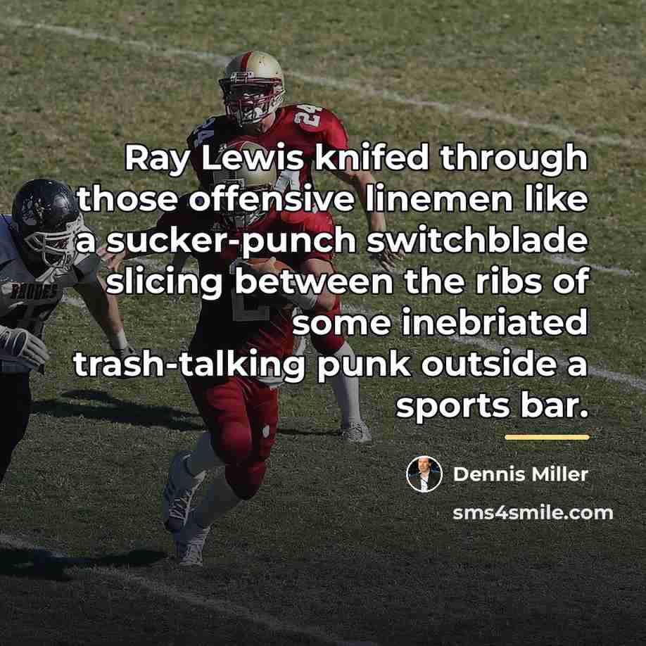 “Ray Lewis knifed through those offensive linemen like a sucker-punch…” quote by Dennis Miller