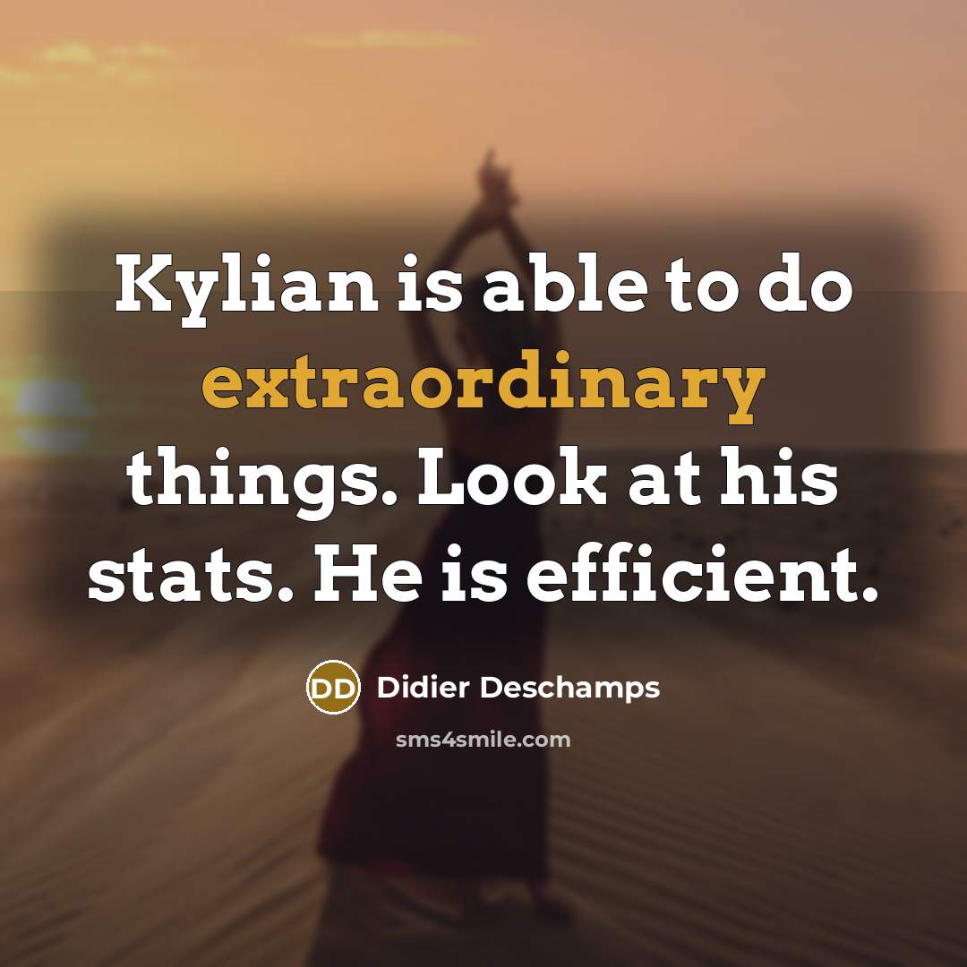 “Kylian is able to do extraordinary things. Look at his stats. He is efficient.” quote by Didier Deschamps