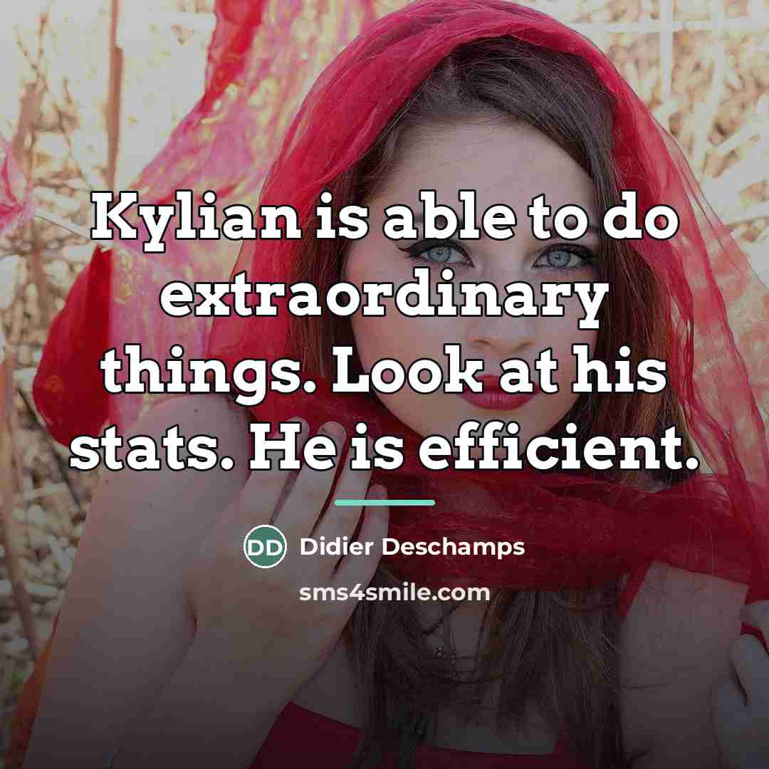 “Kylian is able to do extraordinary things. Look at his…” quote by Didier Deschamps