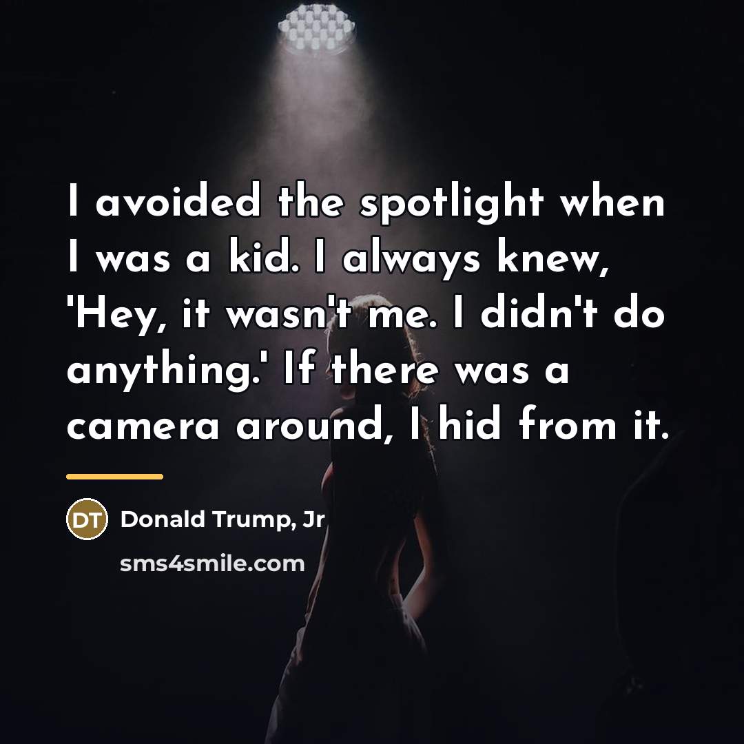 “I avoided the spotlight when I was a kid. I…” quote by Donald Trump, Jr