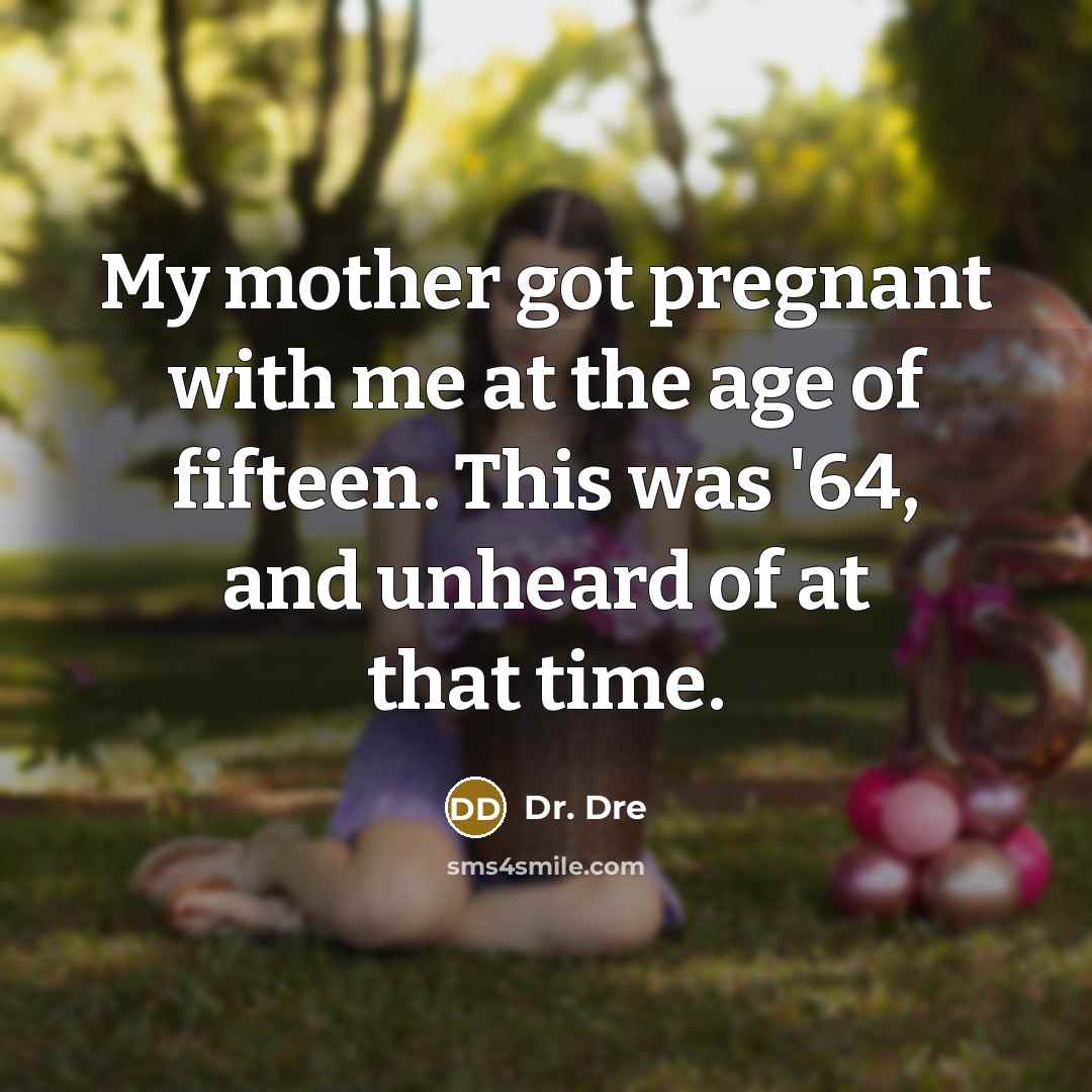 “My mother got pregnant with me at the age of…” quote by Dr. Dre