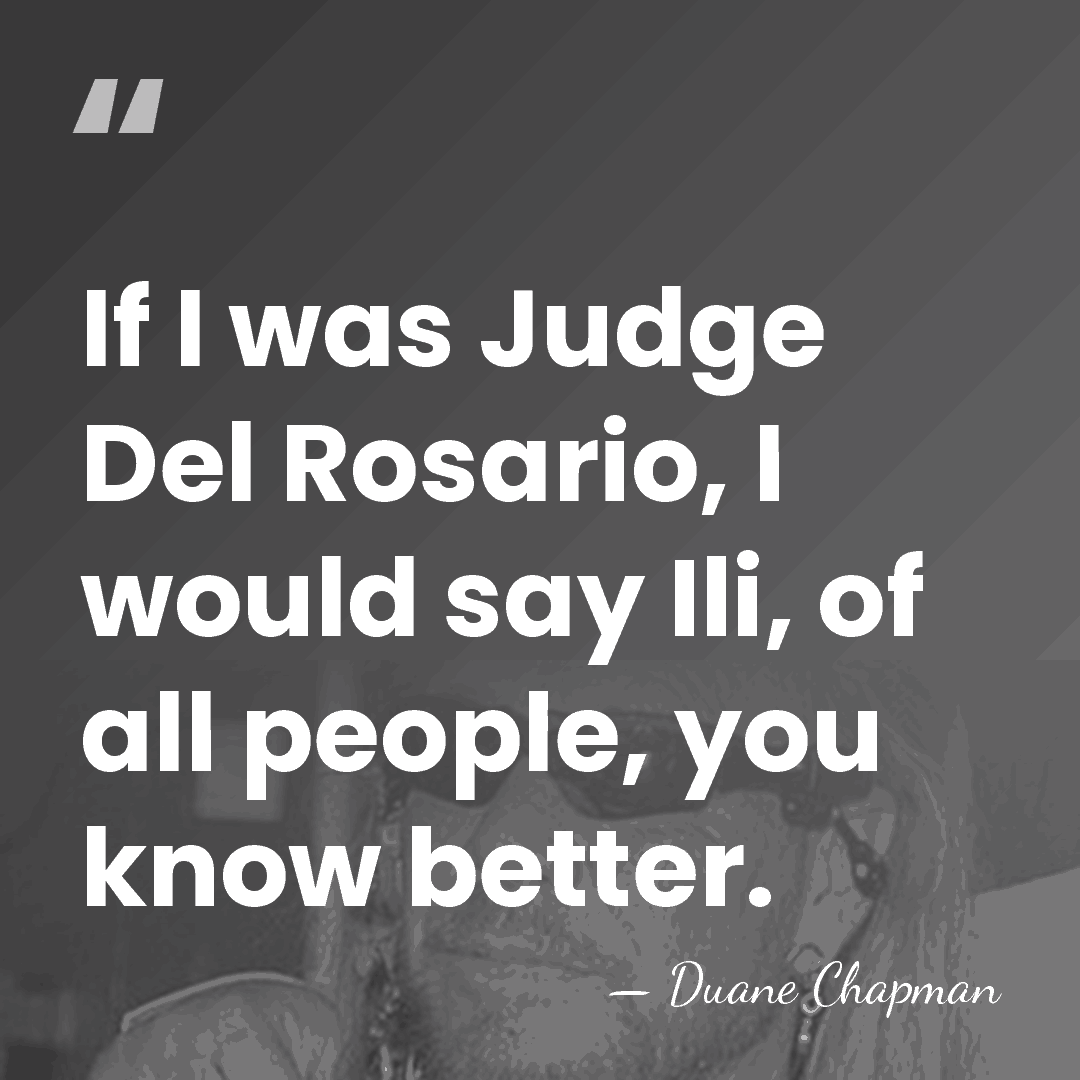 If I was Judge Del Rosario, I would say Ili, of all&hellip; - Duane Chapman