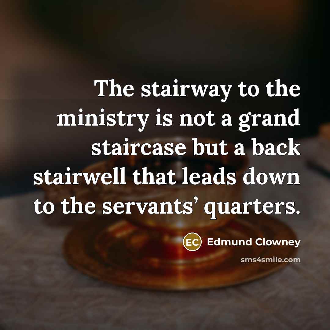 “The stairway to the ministry is not a grand staircase…” quote by Edmund Clowney