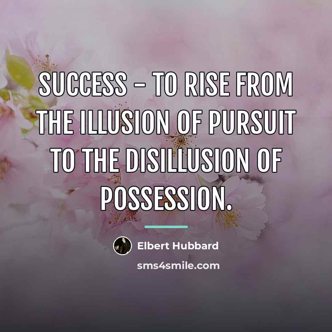 “Success - To rise from the illusion of pursuit to…” quote by Elbert Hubbard