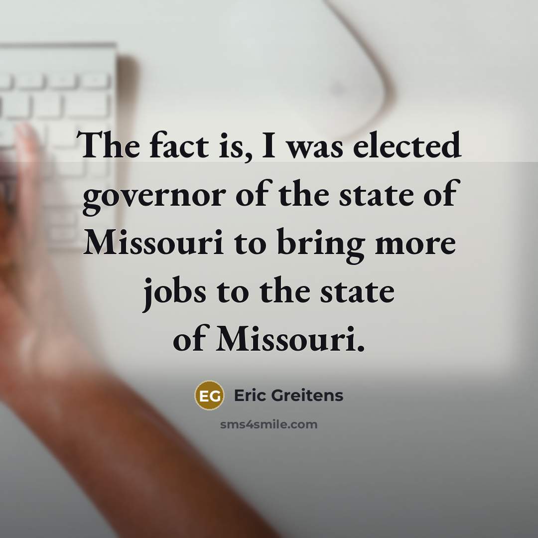 “The fact is, I was elected governor of the state…” quote by Eric Greitens