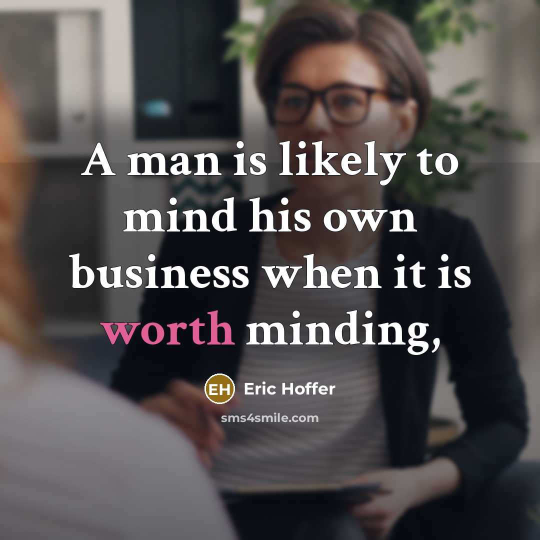 “A man is likely to mind his own business when…” quote by Eric Hoffer