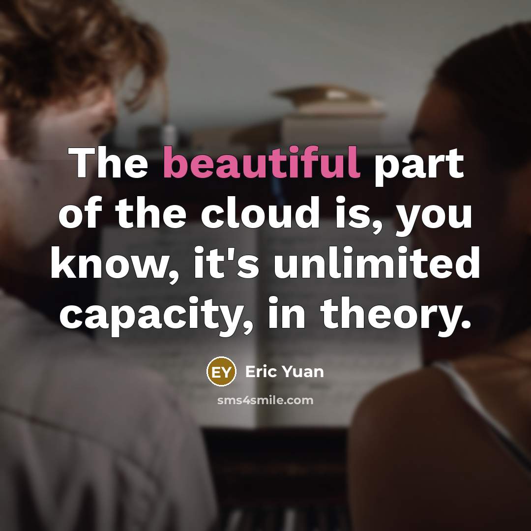 “The beautiful part of the cloud is, you know, it's…” quote by Eric Yuan