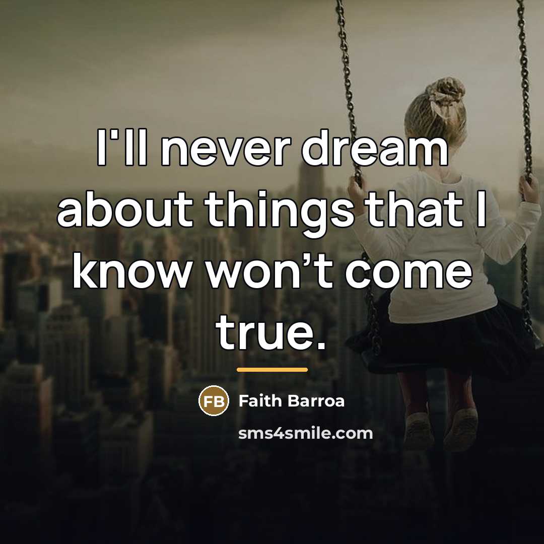 “I'll never dream about things that I know won't come…” quote by Faith Barroa