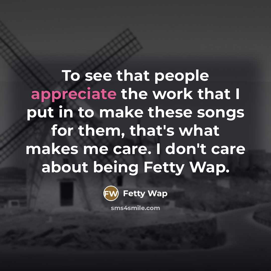 “To see that people appreciate the work that I put…” quote by Fetty Wap