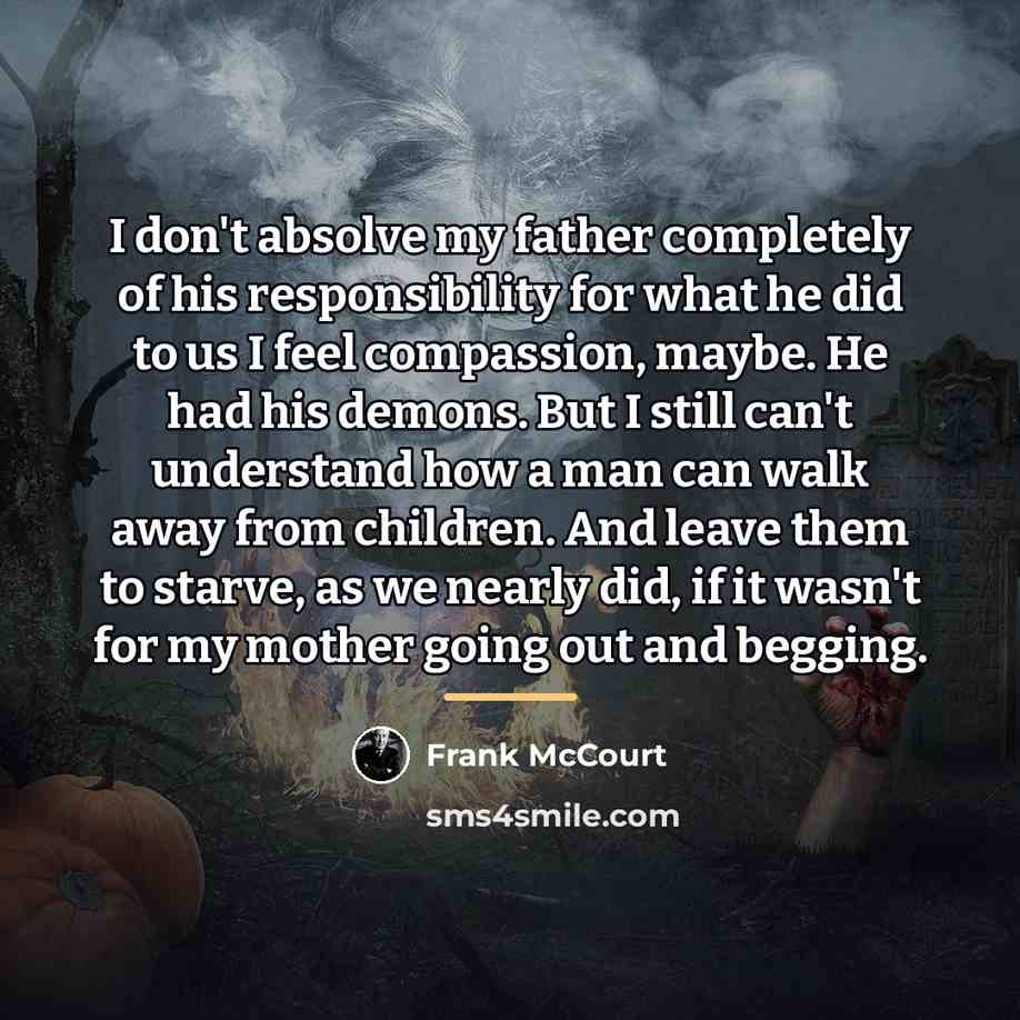 “I don't absolve my father completely of his responsibility for…” quote by Frank McCourt