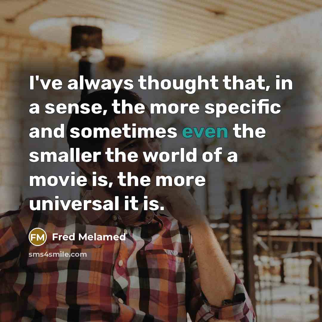 “I've always thought that, in a sense, the more specific…” quote by Fred Melamed