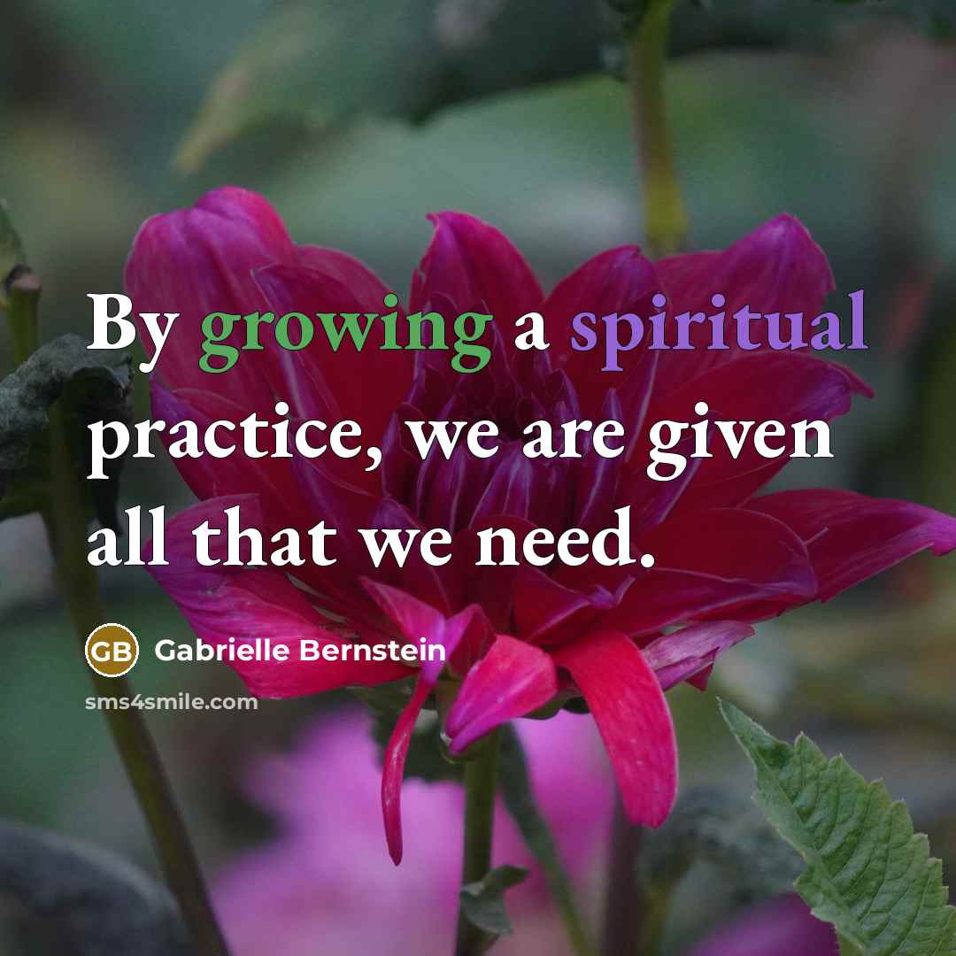 “By growing a spiritual practice, we are given all that…” quote by Gabrielle Bernstein