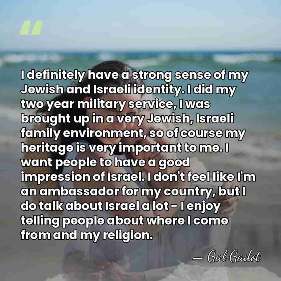 I definitely have a strong sense of my Jewish and Israeli identity.&hellip; - Gal Gadot