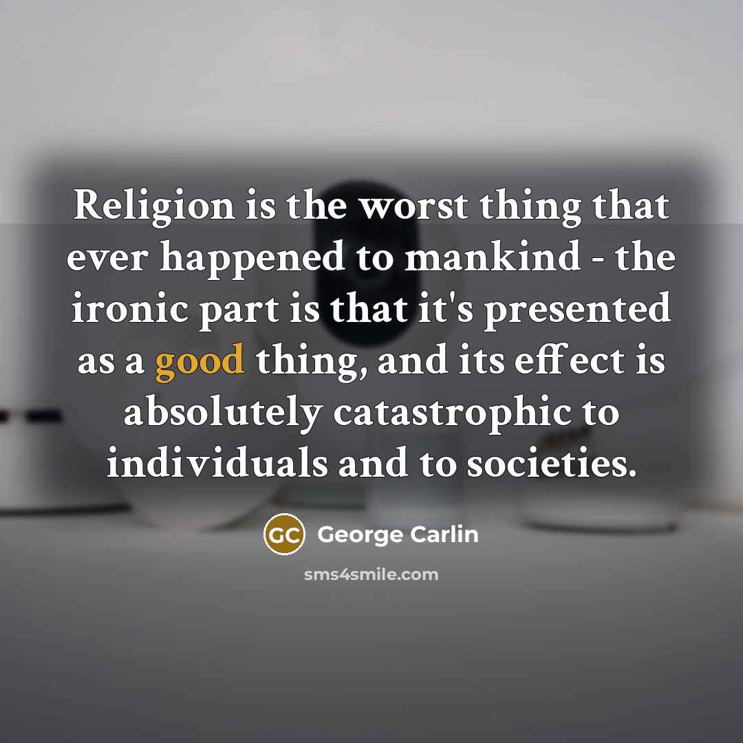 “Religion is the worst thing that ever happened to mankind…” quote by George Carlin