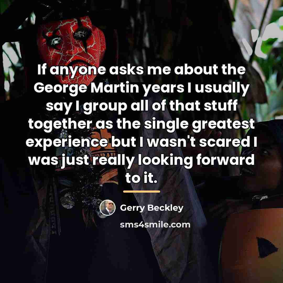 “If anyone asks me about the George Martin years I…” quote by Gerry Beckley