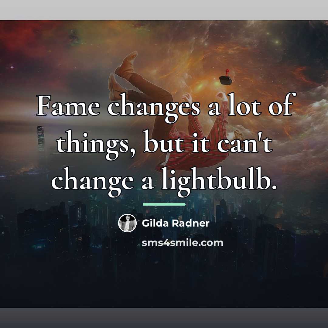 “Fame changes a lot of things, but it can't change…” quote by Gilda Radner