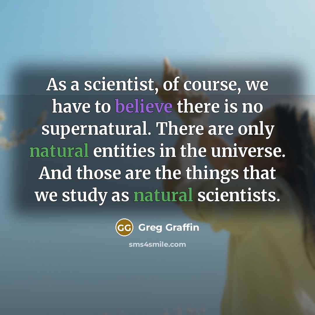 “As a scientist, of course, we have to believe there…” quote by Greg Graffin