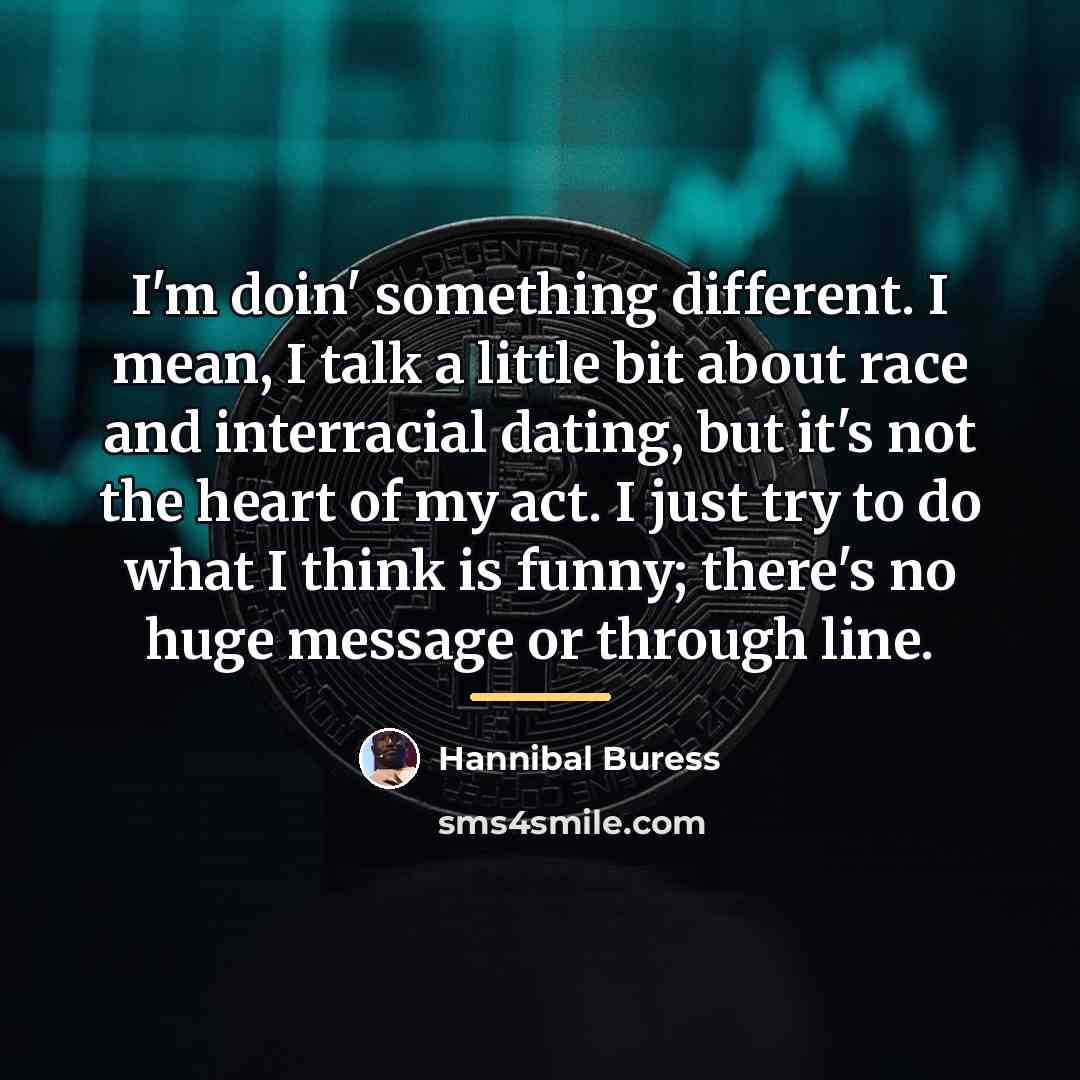 “I'm doin' something different. I mean, I talk a little…” quote by Hannibal Buress