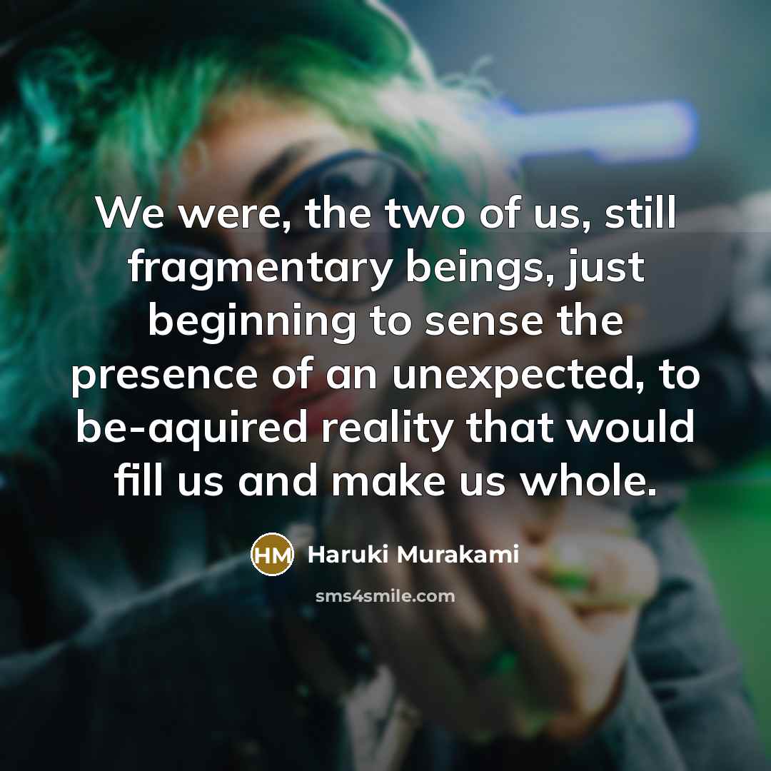 “We were, the two of us, still fragmentary beings, just…” quote by Haruki Murakami