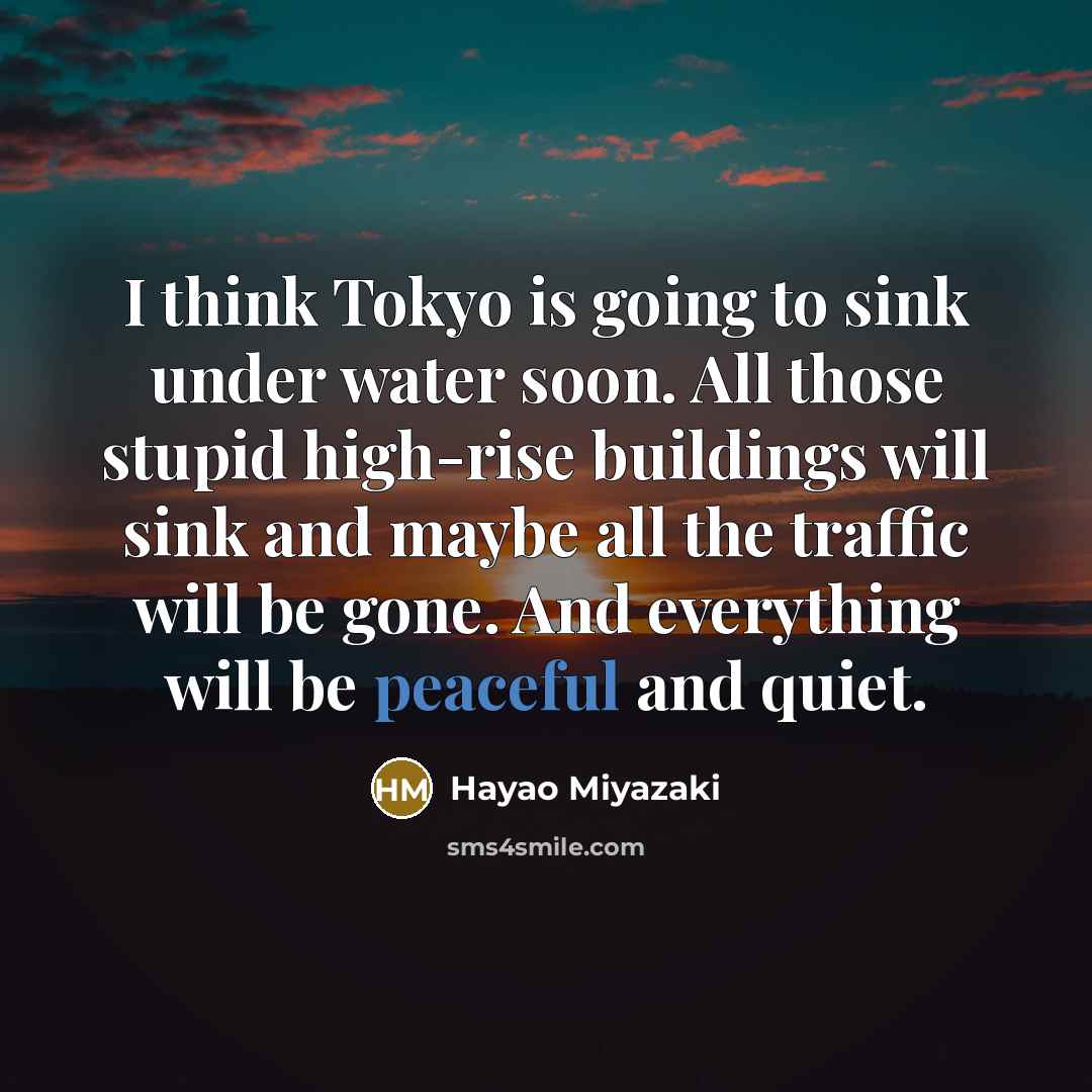 “I think Tokyo is going to sink under water soon.…” quote by Hayao Miyazaki