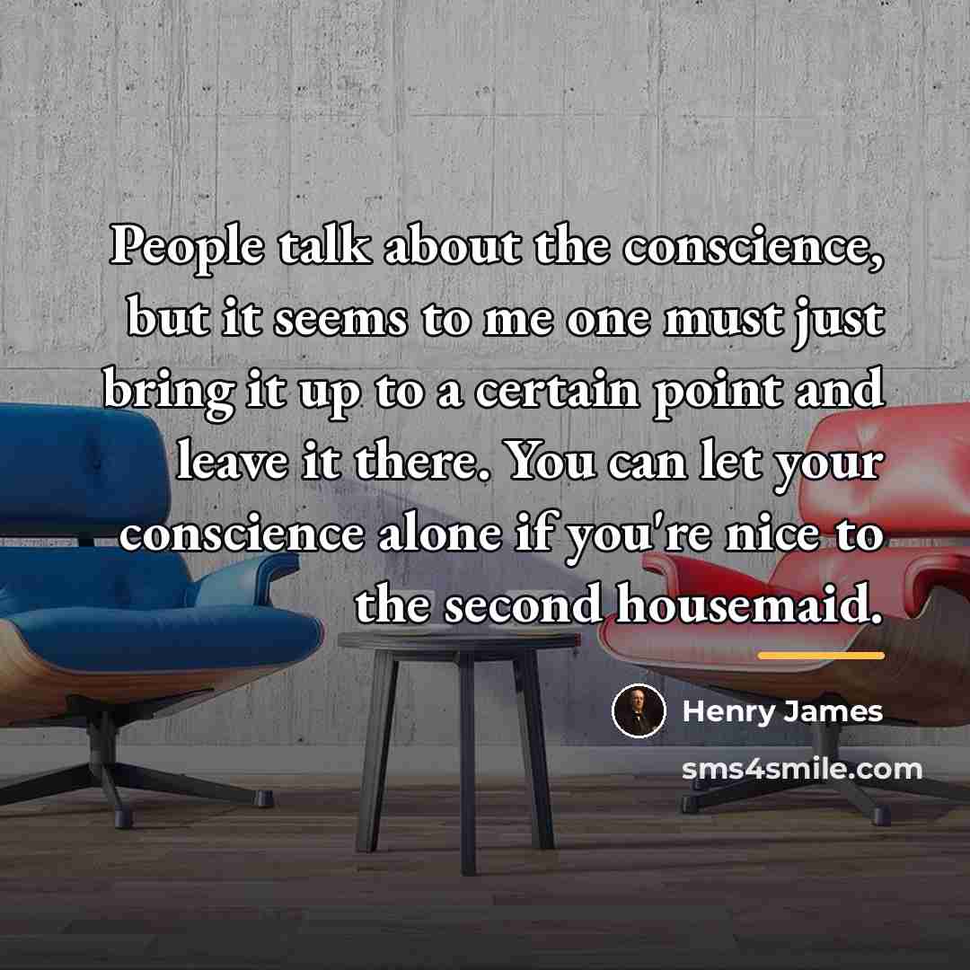 “People talk about the conscience, but it seems to me…” quote by Henry James