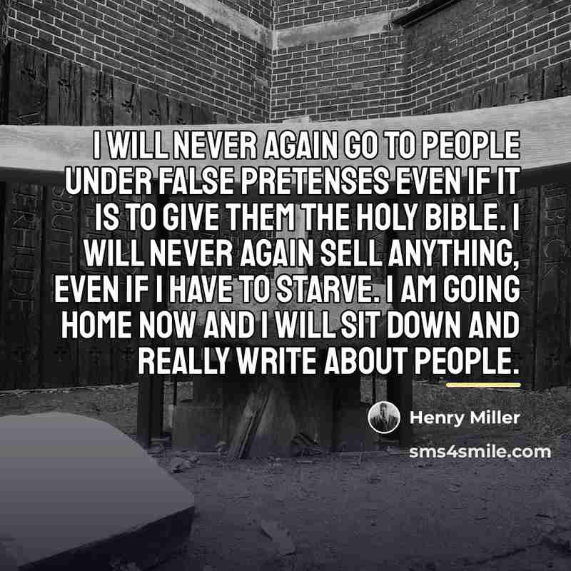 “I will never again go to people under false pretenses…” quote by Henry Miller