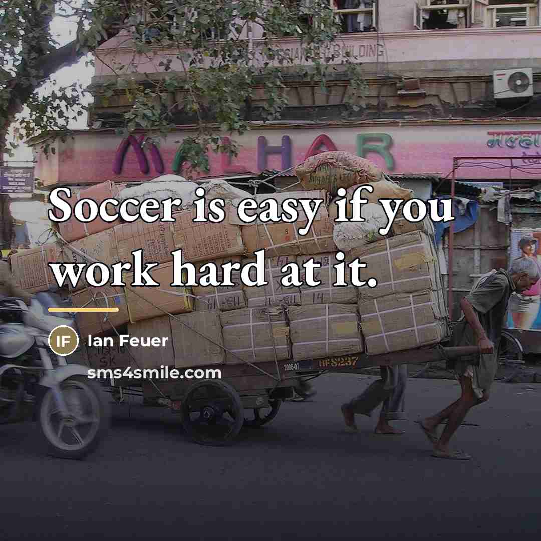 “Soccer is easy if you work hard at it.…” quote by Ian Feuer