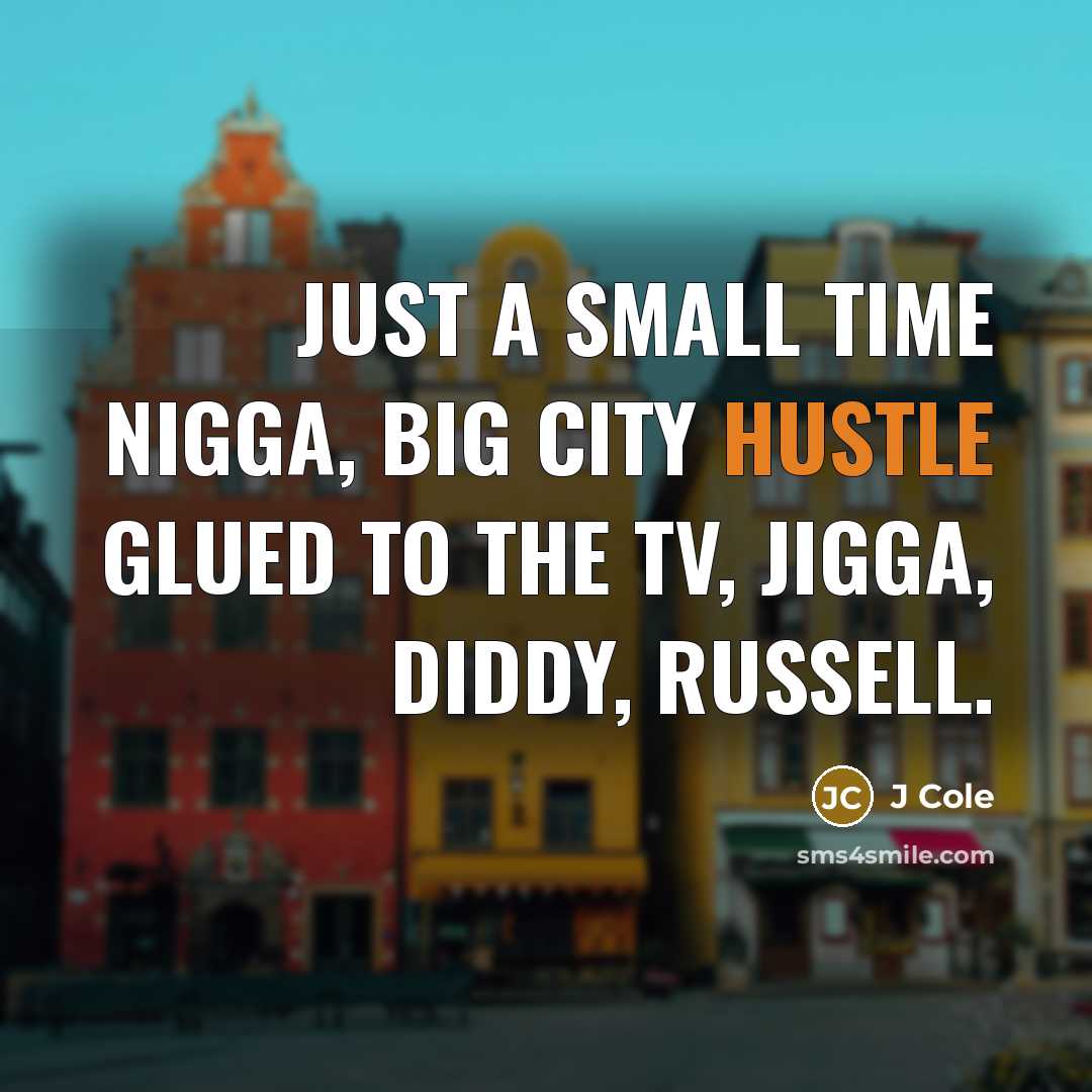 “Just a small time nigga, big city hustle Glued to…” quote by J Cole