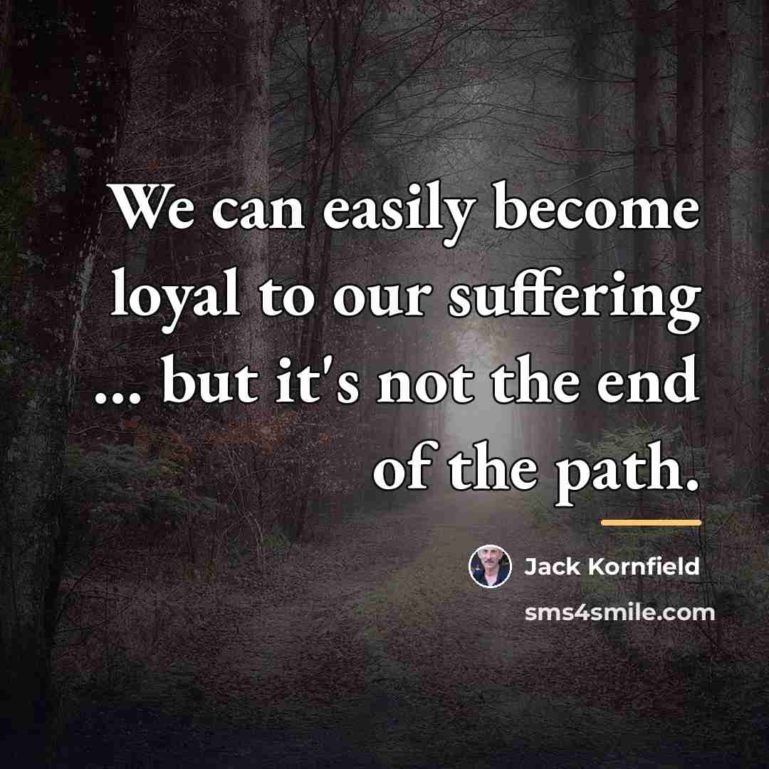 “We can easily become loyal to our suffering … but…” quote by Jack Kornfield