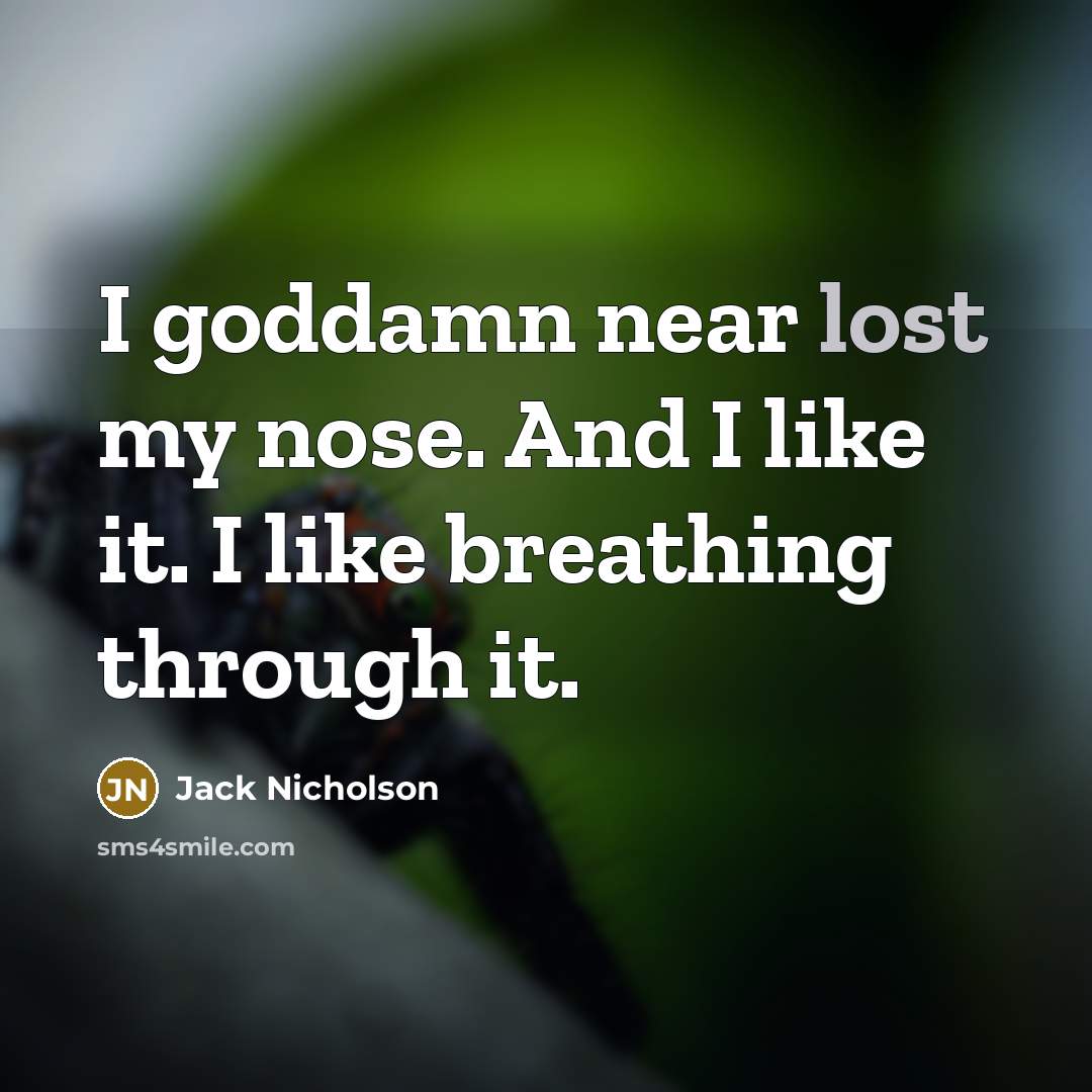 “I goddamn near lost my nose. And I like it.…” quote by Jack Nicholson