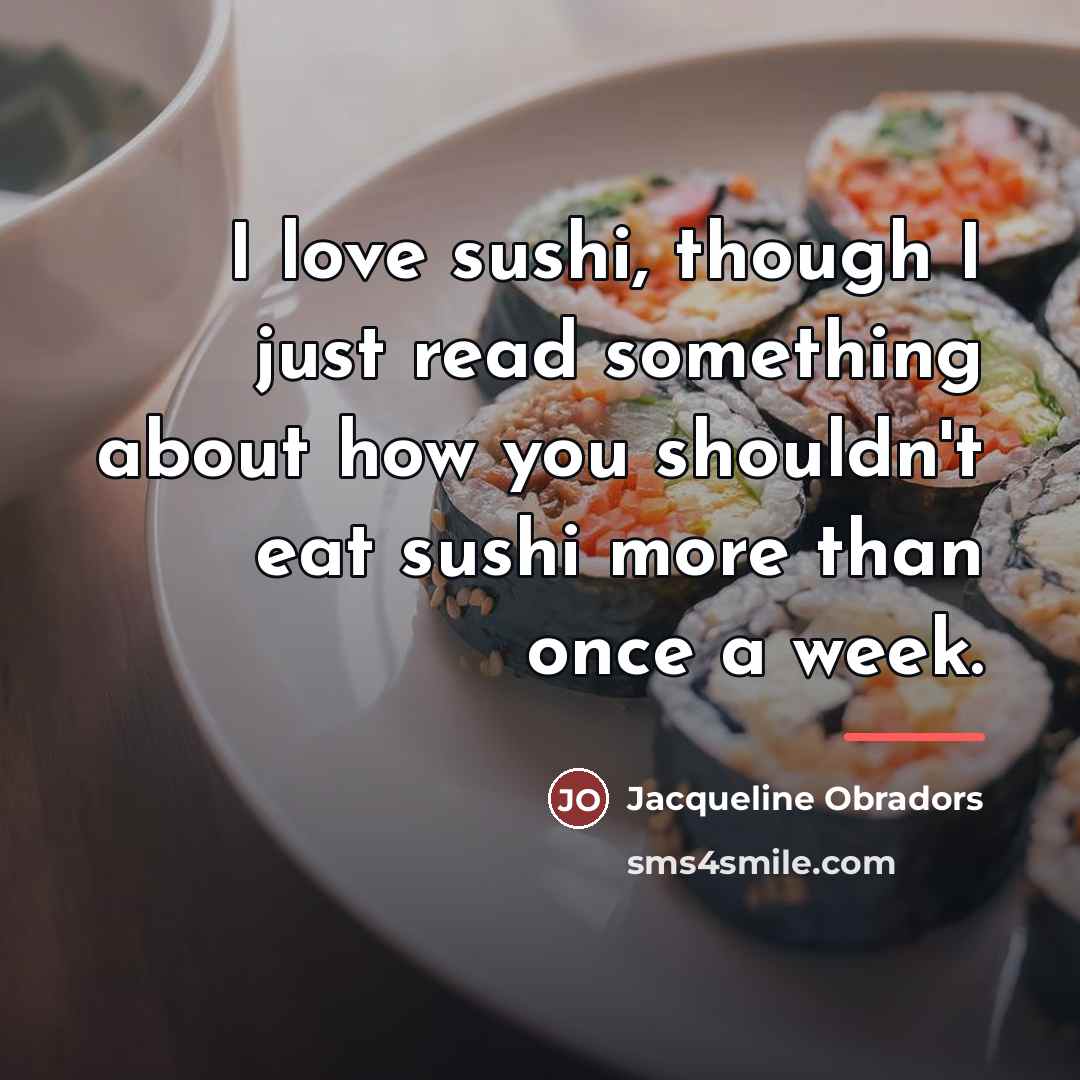 “I love sushi, though I just read something about how…” quote by Jacqueline Obradors